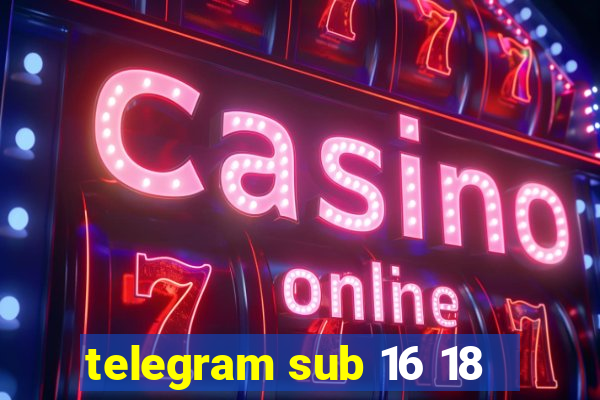 telegram sub 16 18